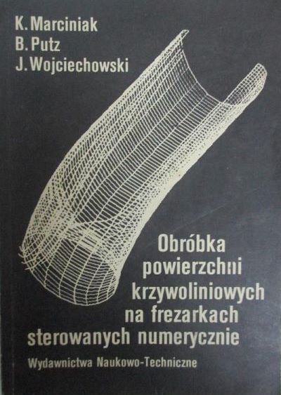 Marciniak K. (red.) - Obróbka powierzchni krzywoliniowych na frezarkach sterowanych numerycznie