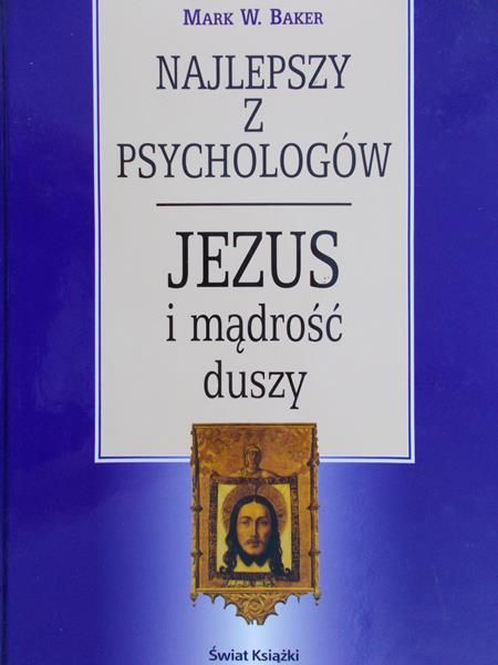 Baker Mark W. - Najlepszy z psychologów, Jezus i mądrość duszy
