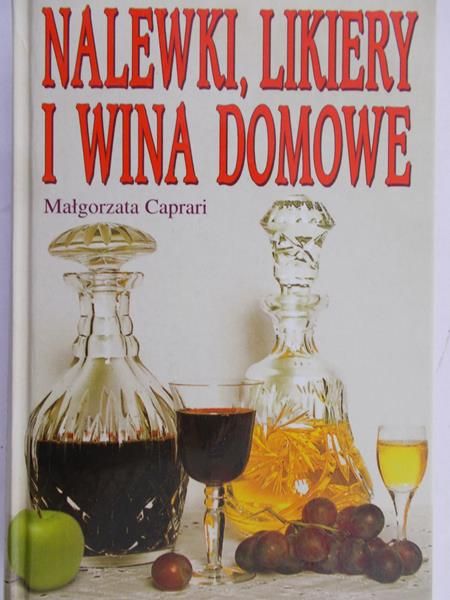 Caprari Małgorzata - Nalewki, likiery i wina domowe