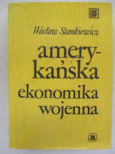 Stankiewicz Wacław - Amerykańska ekonomika wojenna