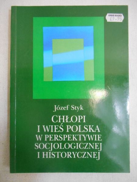 Styk Józef - Chłopi i wieś polska w perspektywie socjologicznej i historycznej
