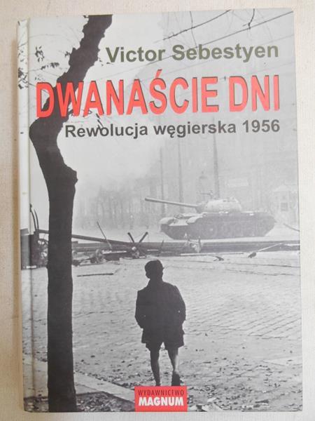 Sebestyen Victor - Dwanaście dni. Rewolucja węgierska 1956