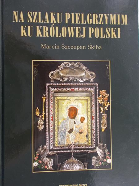 Skiba Marcin Szczepan - Na szlaku pielgrzymim ku królowej Polski