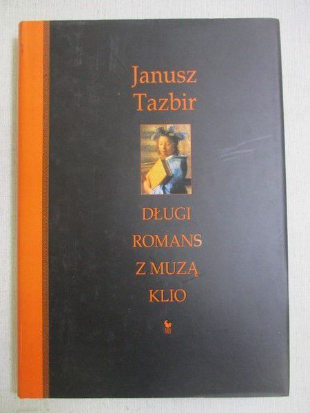 Tazbir Janusz  - Długi romans z muzą Klio