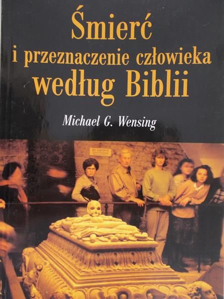Wensing Michael G. - śmierć i przeznaczenie człowieka według Biblii