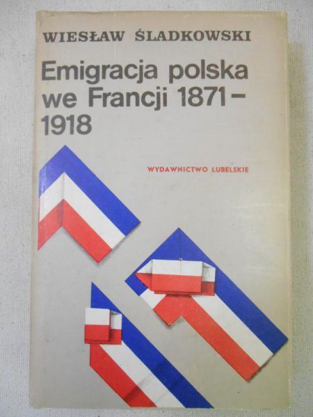 Śladkowski Wiesław - Emigracja polska we Francji 1871-1918