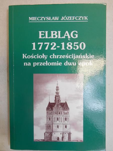 Józefczyk Mieczysław - Elbląg 1772-1850. Kościoły chrześcijańskie na przełomie dwu epok
