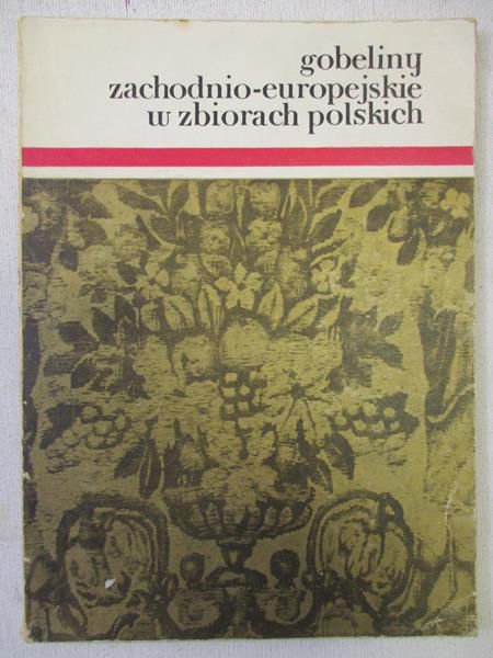 Bernasikowa Maria - Gobeliny zachodnio-europejskie w zbiorach polskich