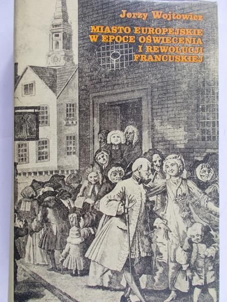 Wojtowicz Jerzy - Miasto Europejskie w epoce oświecenia i rewolucji francuskiej