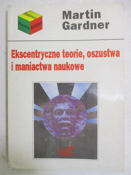 Gardner Martin - Ekscentryczne teorie, oszustwa i maniactwa naukowe