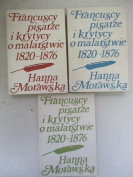 Morawska Hanna - Francuscy pisarze i krytycy o malarstwie 1820 – 1876 Tomy I – III