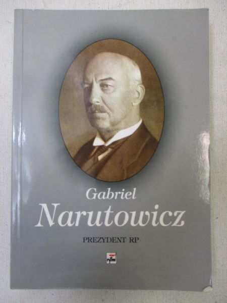 Drozdowski Marian - Marek Gabriel Narutowicz – Prezydent RP