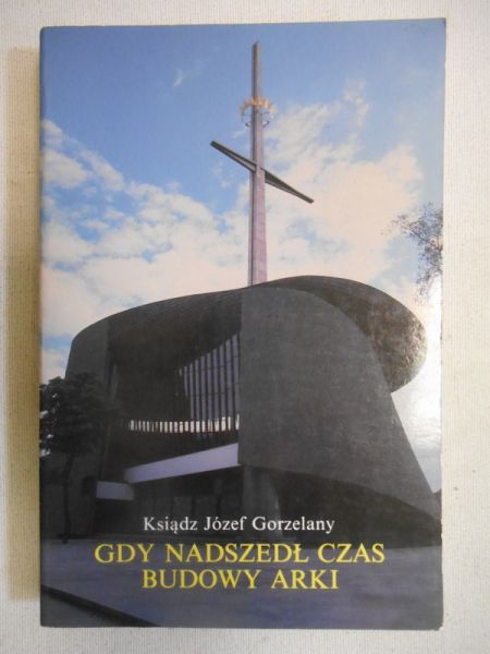 Gorzelany Józef - Gdy nadszedł czas budowy arki