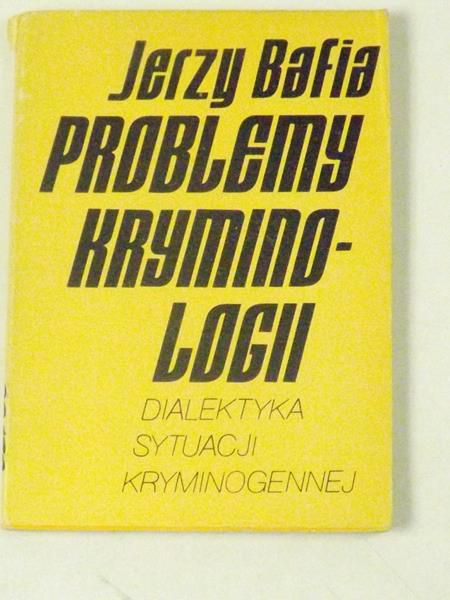 Bafia Jerzy - Problemy kryminologii. Dialektyka sytuacji kryminogennej
