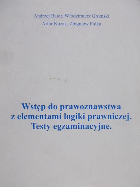Bator Andrzej - Wstęp do prawoznawstwa z elementami logiki prawniczej.Testy egzaminacyjne