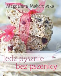 Makowska Magdalena - Jedz pysznie bez pszenicy