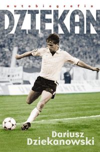Dziekanowski Dariusz - Dziekan: Autobiografia