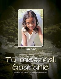 Gać Jan - Tu mieszkali Guaranie
