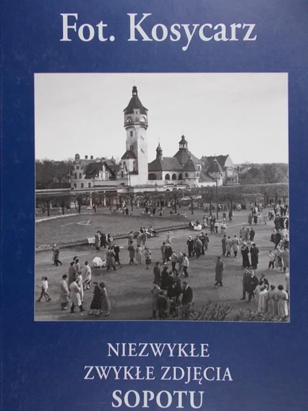 Kosycarz Maciej (red) - Niezwykłe zwykłe zdjęcia Sopotu