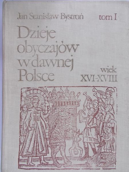 Bystroń Jan Stanisław - Dzieje obyczajów w dawnej Polsce.
