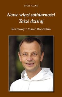 Brat Alois - Nowe więzi solidarności. Taize dzisiaj.
