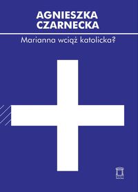 Czarnecka Agnieszka - Marianna wciąż katolicka?