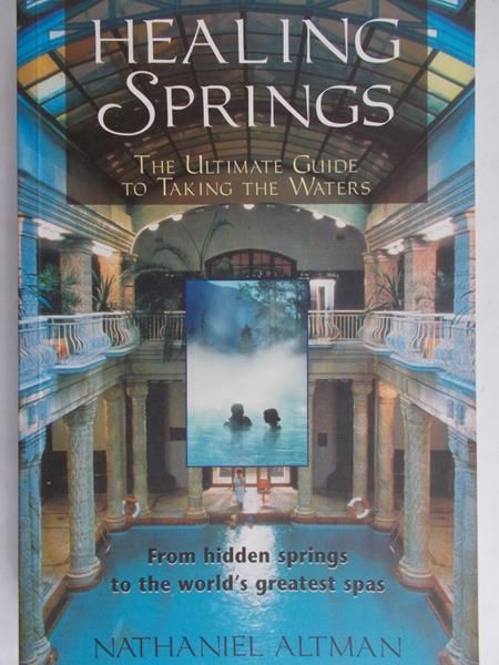 Altman Nathaniel - Healing Springs: The Ultimate Guide to Taking the Waters; From Hidden Springs to the World's Greatest Spas
