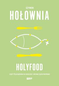 Holyfood, czyli 10 przepisów na smaczne i zdrowe życie duchowe