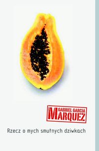 Marquez Gabriel Garcia - Rzecz o mych smutnych dziwkach