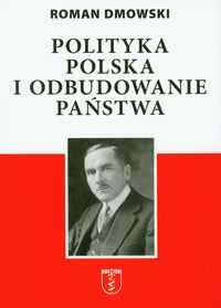Dmowski Roman - Polityka polska i odbudowanie państwa