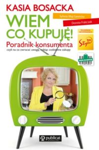 Maj-Sawicka Sylwia - Kasia Bosacka. Wiem co kupuję! Poradnik konsumenta