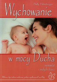 Hohnberger Sally - Wychowanie w mocy. Ducha niemowląt i małych dzieci, Nowa