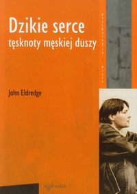 Eldredge John - Dzikie serce Tęsknoty męskiej duszy, Nowa