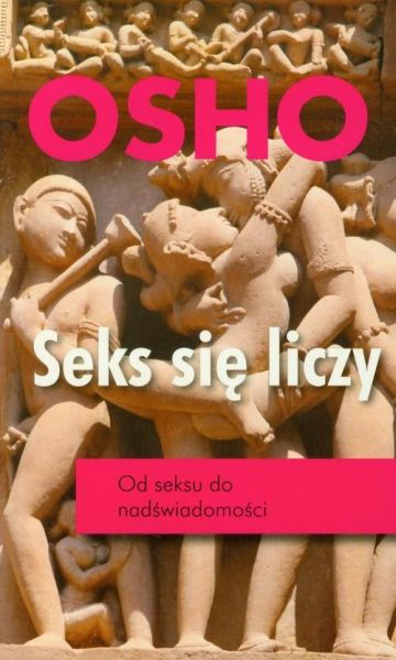 Osho - Seks się liczy. Od seksu do nadświadomości
