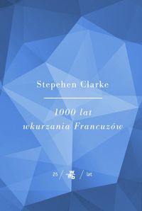 Clarke Stephen - 1000 lat wkurzania francuzów