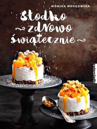 Mrozowska Monika - Słodko, zdrowo, świątecznie