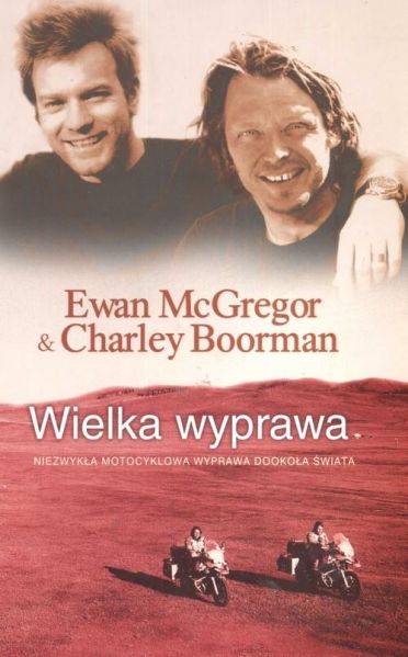 Ewan McGregor - Wielka wyprawa. Niezwykła motocyklowa wyprawa dookoła świata