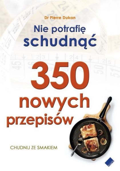 Dukan Pierre - Nie potrafię schudnąć. 350 nowych przepisów