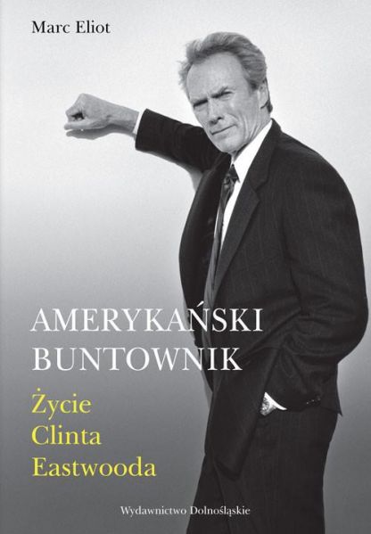 Eliot Marc - Amerykański buntownik. Życie Clinta Eastwooda