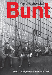 Machcewicz Anna - Bunt Strajki w Trójmieście sierpień 1980