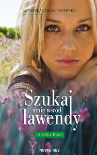 Lingas-Łoniewska Agnieszka - Szukaj mnie wśród lawendy Gabriela Tom 3