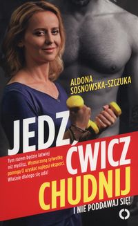 Sosnowska-Szczuka Aldona - Jedz ćwicz chudnij I nie poddawaj się