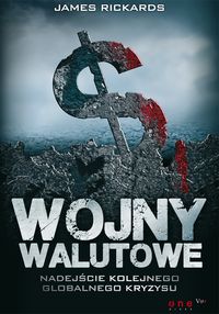 Rickards James - Wojny walutowe Nadejście kolejnego globalnego kryzysu