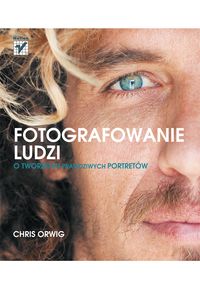 Chris Orwig - Fotografowanie ludzi: O tworzeniu prawdziwych portretów