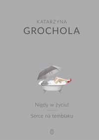 Grochola Katarzyna - Nigdy w życiu! Serce na temblaku