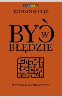 Schulz Kathryn - Być w błędzie Przygody w krainie pomyłek