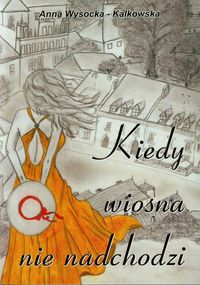 Wysocka-Kalkowska Anna - Kiedy wiosna nie nadchodzi