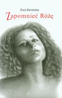 Barańska Ewa - Zapomnieć Różę