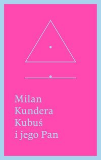 Kundera Milan - Kubuś i jego Pan Hołd w trzech aktach dla Denisa Diderota