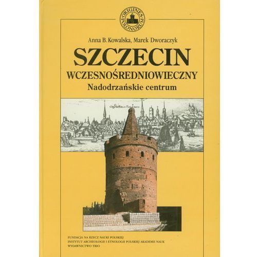 Kowalska B. Anna - Szczecin wczesnośredniowieczny, Nadodrzańskie centrum